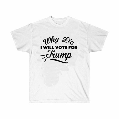 Why Lie I will Vote for Trump White T-Shirt