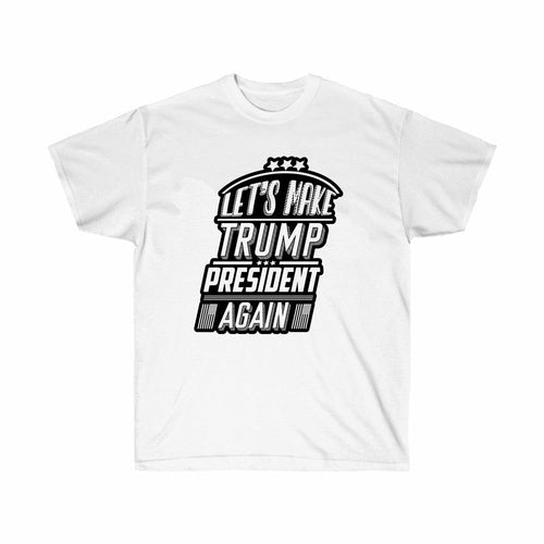 Let's Make Trump President Again White T-Shirt