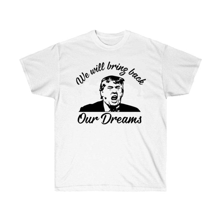 We Will Bring Back Our Dreams Trump Political T-Shirt