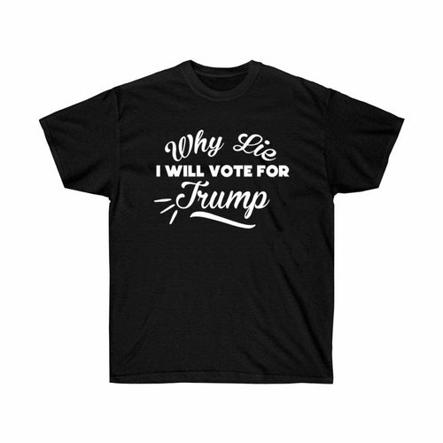 Why Lie I will Vote for Trump Black T-Shirt